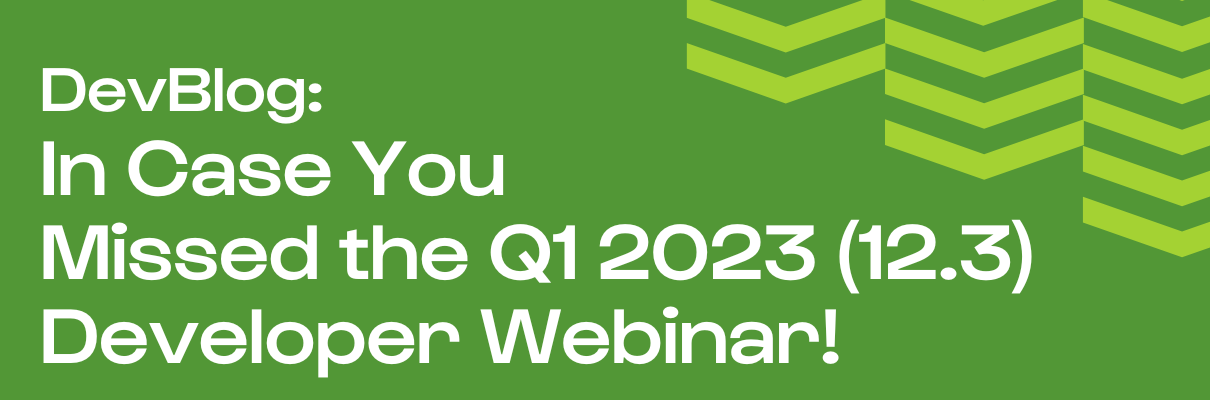 DevBlog: In Case You Missed the Q1 2023 (12.3) Developer Webinar!
